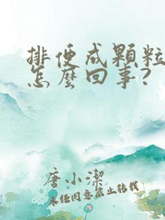 排便成颗粒状是怎么回事?