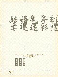 结婚几年离婚需要退还彩礼