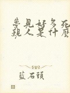 梦见好多死去的亲人是什么预兆