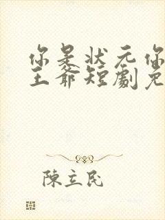 你是状元你爹是王爷短剧免费观看