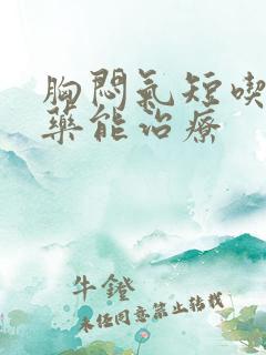 胸闷气短吃什么药能治疗
