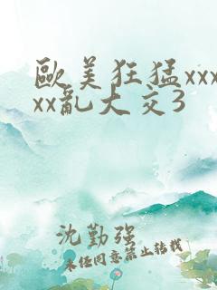 欧美狂猛xxxxx乱大交3