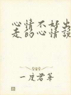 心情不好出来走走的心情说说