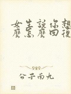 女生说你想聊什么怎么回复