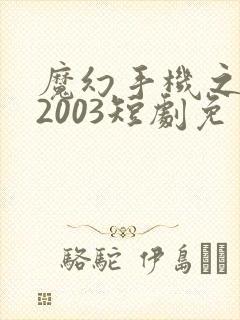 魔幻手机之重回2003短剧免费高清