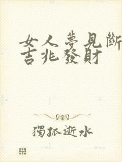 女人梦见断蛇是吉兆发财