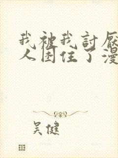 我被我讨厌的男人困住了漫画