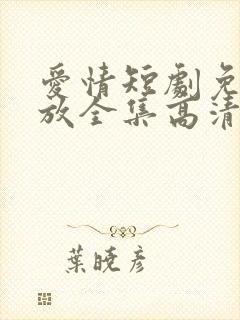 爱情短剧免费播放全集高清