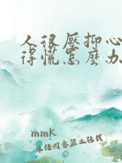 人很压抑心里堵得慌怎么办