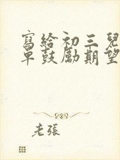 写给初三儿子简单鼓励期望的一封信