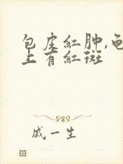 包皮红肿,龟头上有红斑