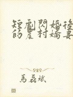 短剧闪婚后总裁的农村娇妻甜翻了