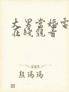 大男当婚电视剧在线观看