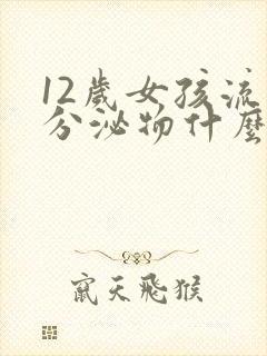 12岁女孩流出分泌物什么原因