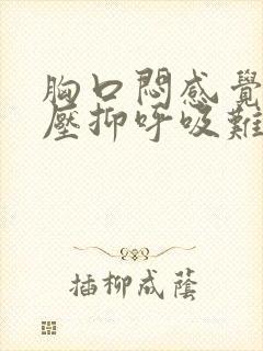 胸口闷感觉非常压抑呼吸难受是怎么回事