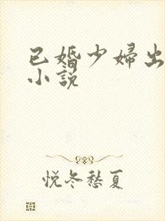 已婚少妇出轨的小说