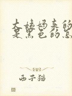 大姨妈来的颜色是黑色的怎么回事