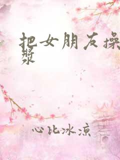 把女朋友操出白浆