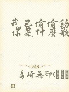 我已偷偷的爱上你是什么歌