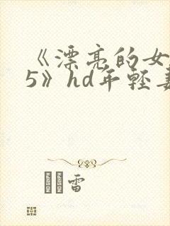 《漂亮的女邻居5》hd年轻妻子的朋友