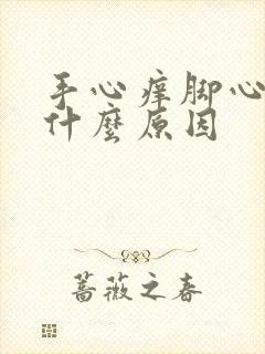 手心痒脚心痒是什么原因