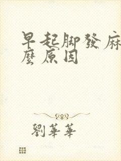 早起脚发麻是什么原因