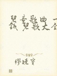 儿童歌曲 一分钱 儿歌大全100首