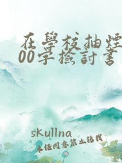 在学校抽烟1000字检讨书