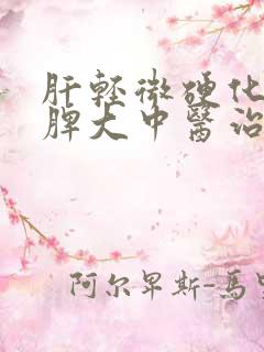 肝轻微硬化积水脾大中医治疗