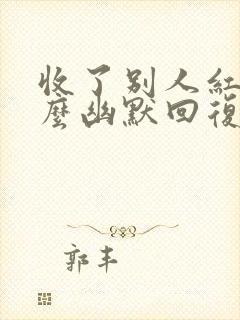 收了别人红包怎么幽默回复