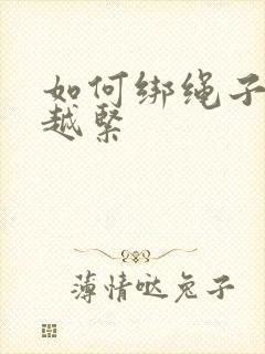 如何绑绳子越拉越紧