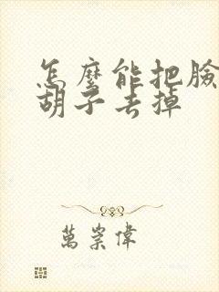 怎么能把脸上的胡子去掉