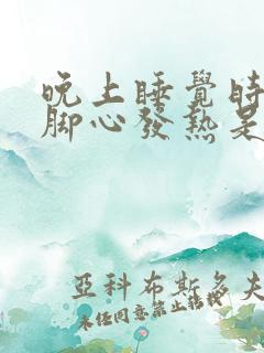 晚上睡觉时手心脚心发热是什么原因