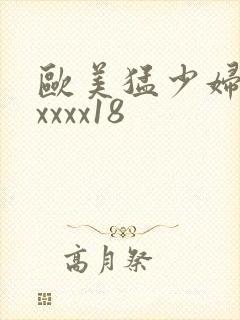 欧美猛少妇色xxxxx18