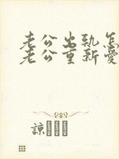 老公出轨怎么让老公重新爱上自己