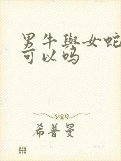 男牛与女蛇婚配可以吗