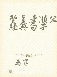 赞美孝顺父母的经典句子