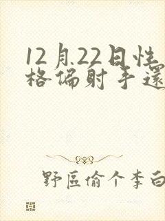 12月22日性格偏射手还是摩羯