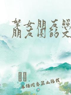 拿女朋友照片发朋友圈的文案