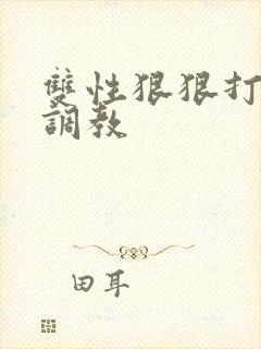 双性狠狠打屁股调教