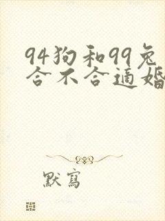 94狗和99兔合不合适婚姻