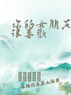 你的女朋友我也很喜欢