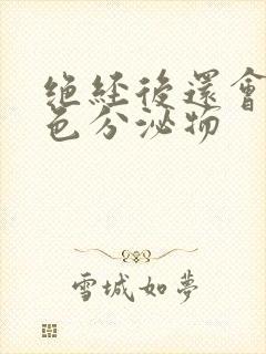 绝经后还会有黄色分泌物