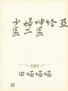 少妇呻吟亚洲一区二区