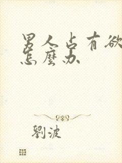 男人占有欲太强怎么办