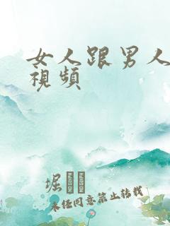 女人跟男人捅逼视频