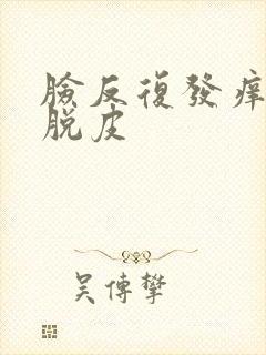 脸反复发痒发红脱皮