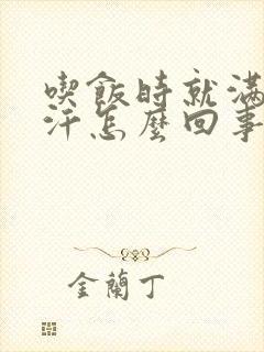 吃饭时就满头大汗怎么回事