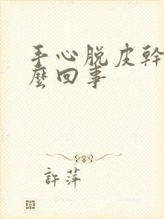 手心脱皮干裂怎么回事