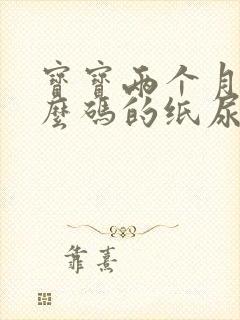 宝宝两个月用什么码的纸尿裤